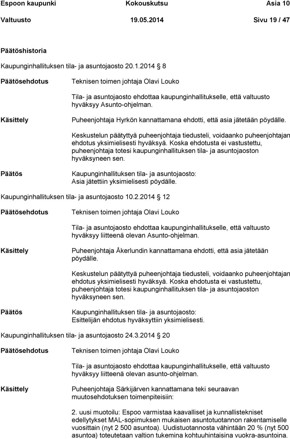 Koska ehdotusta ei vastustettu, puheenjohtaja totesi kaupunginhallituksen tila- ja asuntojaoston hyväksyneen sen.