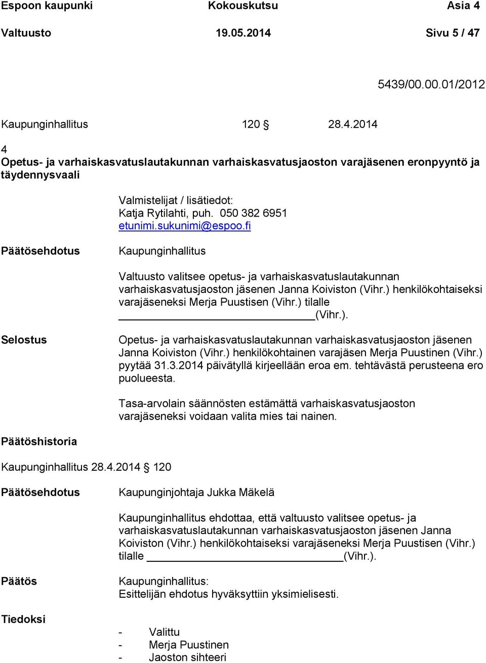 ) henkilökohtaiseksi varajäseneksi Merja Puustisen (Vihr.) tilalle (Vihr.). Selostus Opetus- ja varhaiskasvatuslautakunnan varhaiskasvatusjaoston jäsenen Janna Koiviston (Vihr.