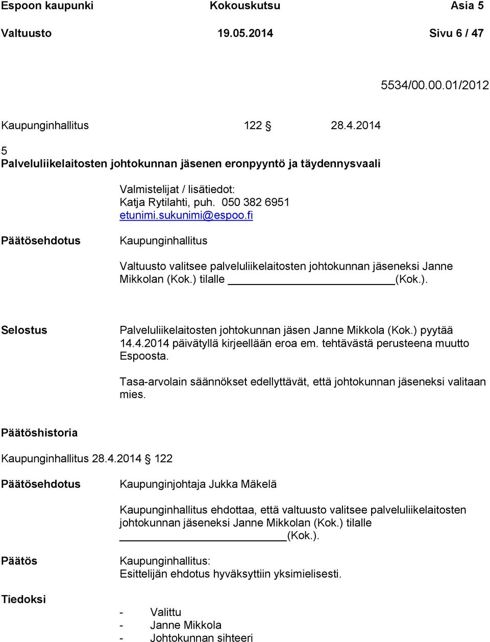tilalle (Kok.). Selostus Palveluliikelaitosten johtokunnan jäsen Janne Mikkola (Kok.) pyytää 14.4.2014 päivätyllä kirjeellään eroa em. tehtävästä perusteena muutto Espoosta.