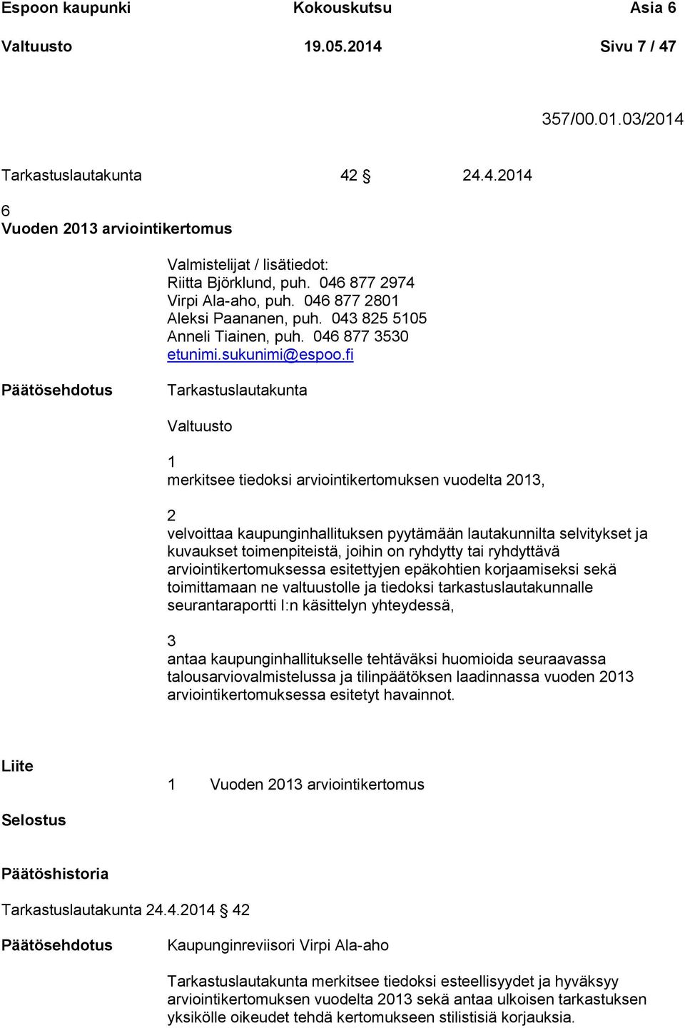 fi Tarkastuslautakunta Valtuusto 1 merkitsee tiedoksi arviointikertomuksen vuodelta 2013, 2 velvoittaa kaupunginhallituksen pyytämään lautakunnilta selvitykset ja kuvaukset toimenpiteistä, joihin on