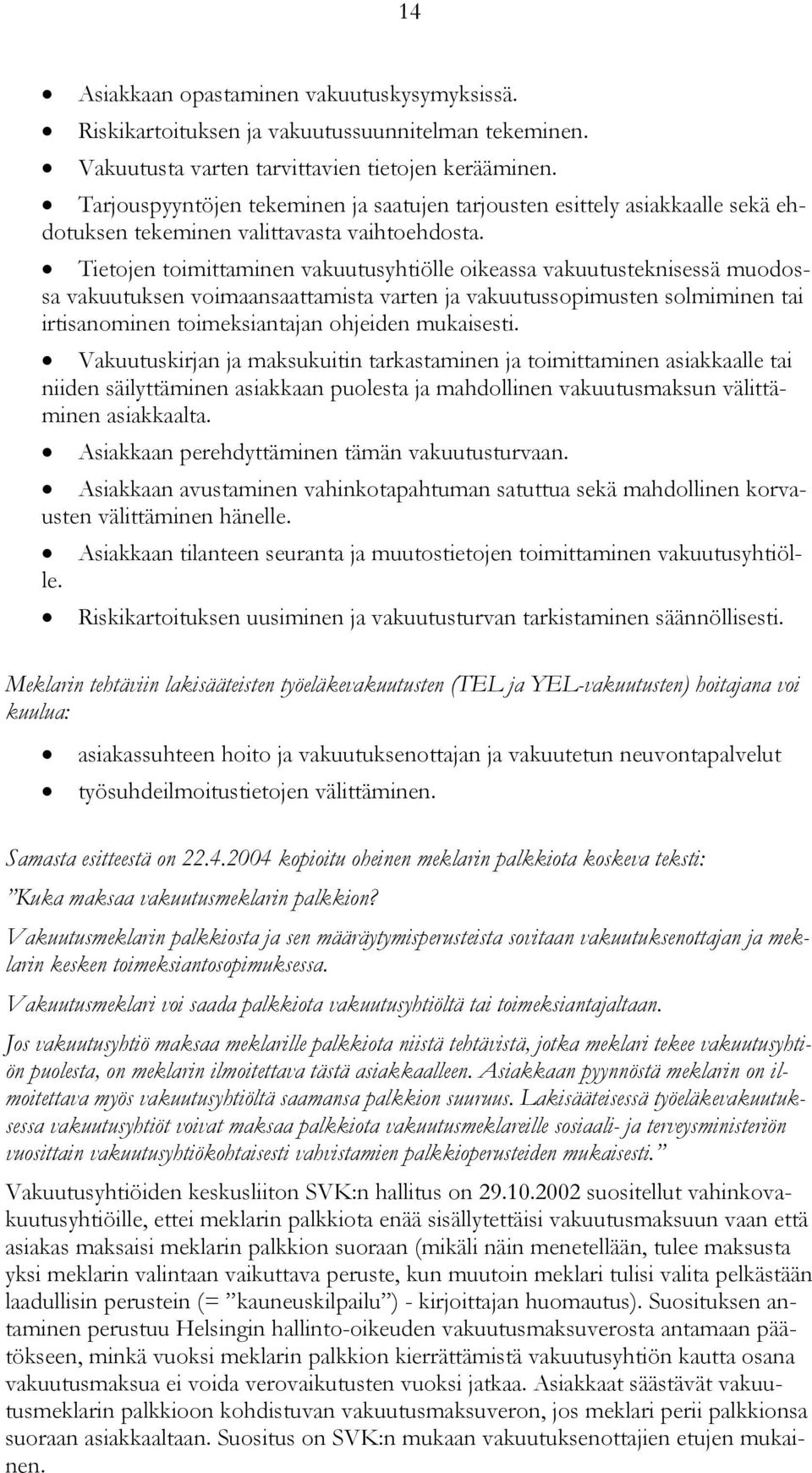 Tietojen toimittaminen vakuutusyhtiölle oikeassa vakuutusteknisessä muodossa vakuutuksen voimaansaattamista varten ja vakuutussopimusten solmiminen tai irtisanominen toimeksiantajan ohjeiden