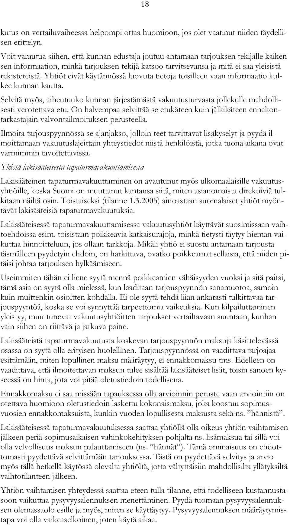 Yhtiöt eivät käytännössä luovuta tietoja toisilleen vaan informaatio kulkee kunnan kautta. Selvitä myös, aiheutuuko kunnan järjestämästä vakuutusturvasta jollekulle mahdollisesti verotettava etu.