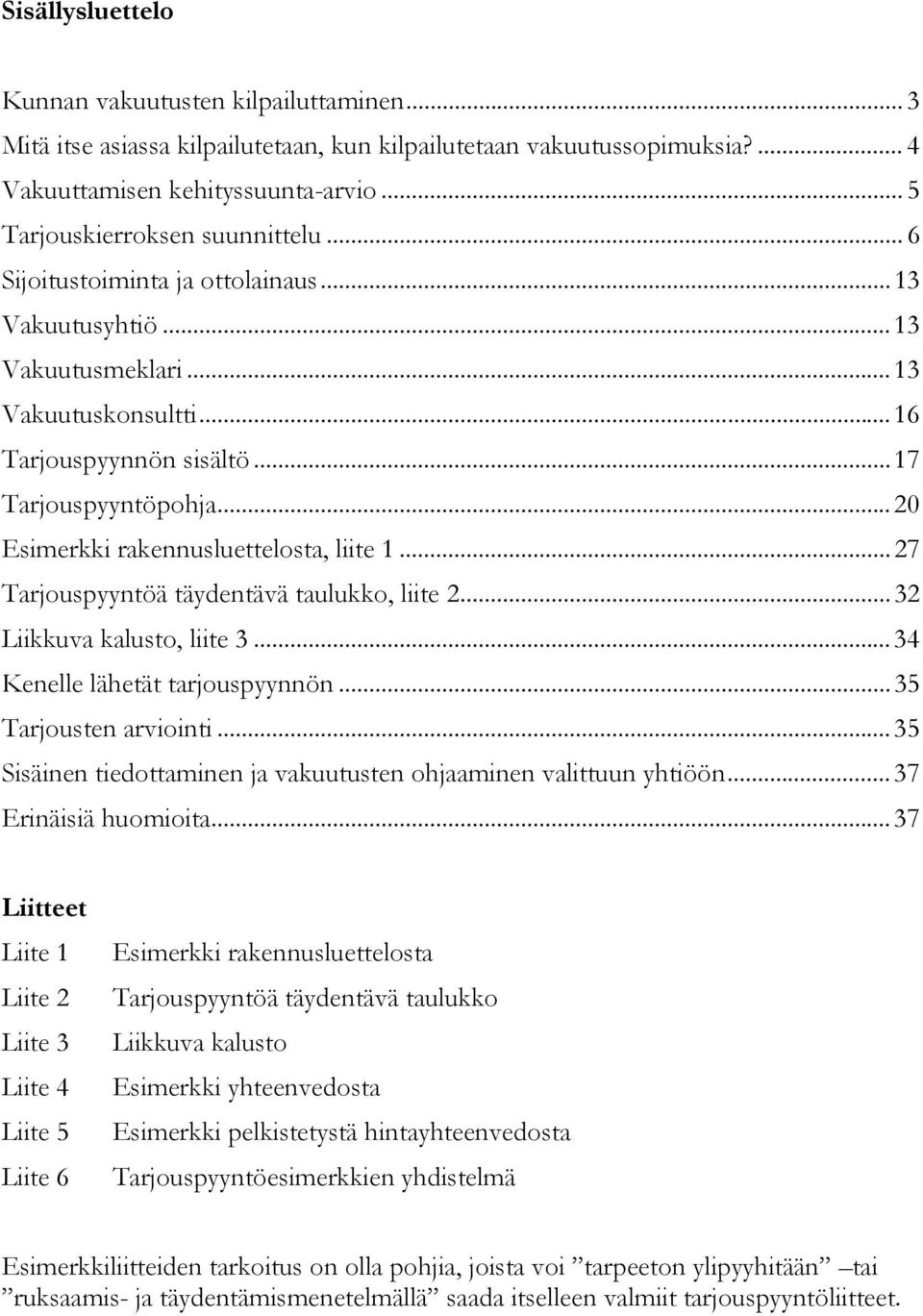 ..20 Esimerkki rakennusluettelosta, liite 1...27 Tarjouspyyntöä täydentävä taulukko, liite 2...32 Liikkuva kalusto, liite 3...34 Kenelle lähetät tarjouspyynnön...35 Tarjousten arviointi.