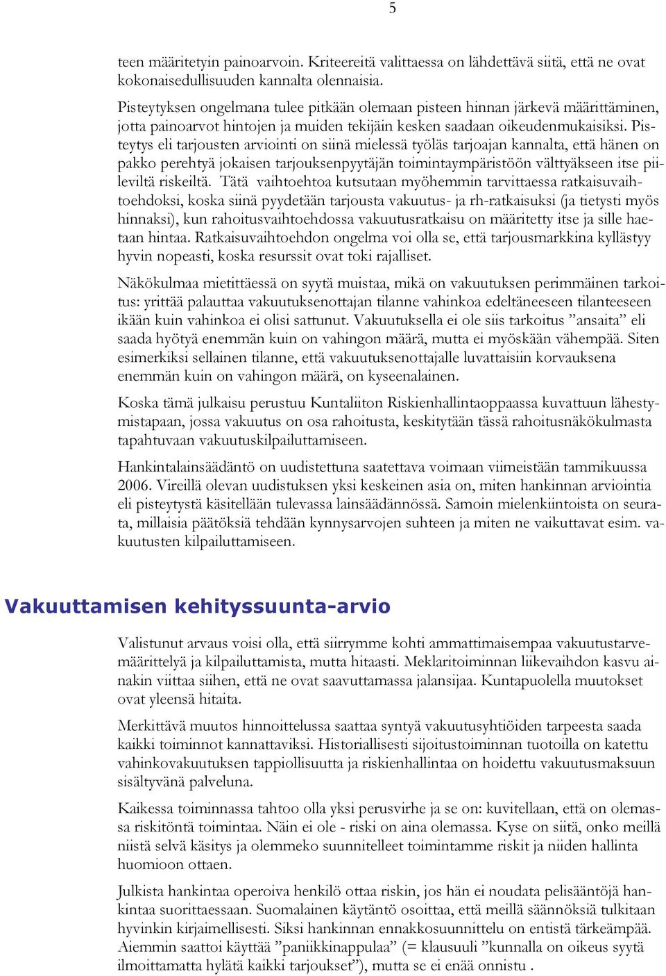 Pisteytys eli tarjousten arviointi on siinä mielessä työläs tarjoajan kannalta, että hänen on pakko perehtyä jokaisen tarjouksenpyytäjän toimintaympäristöön välttyäkseen itse piileviltä riskeiltä.