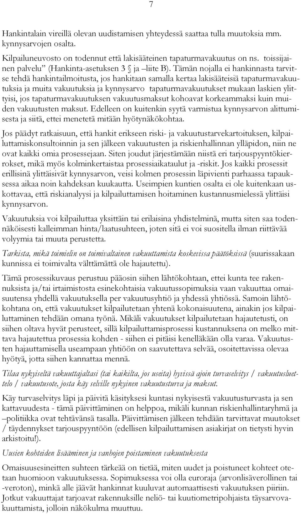 Tämän nojalla ei hankinnasta tarvitse tehdä hankintailmoitusta, jos hankitaan samalla kertaa lakisääteisiä tapaturmavakuutuksia ja muita vakuutuksia ja kynnysarvo tapaturmavakuutukset mukaan laskien