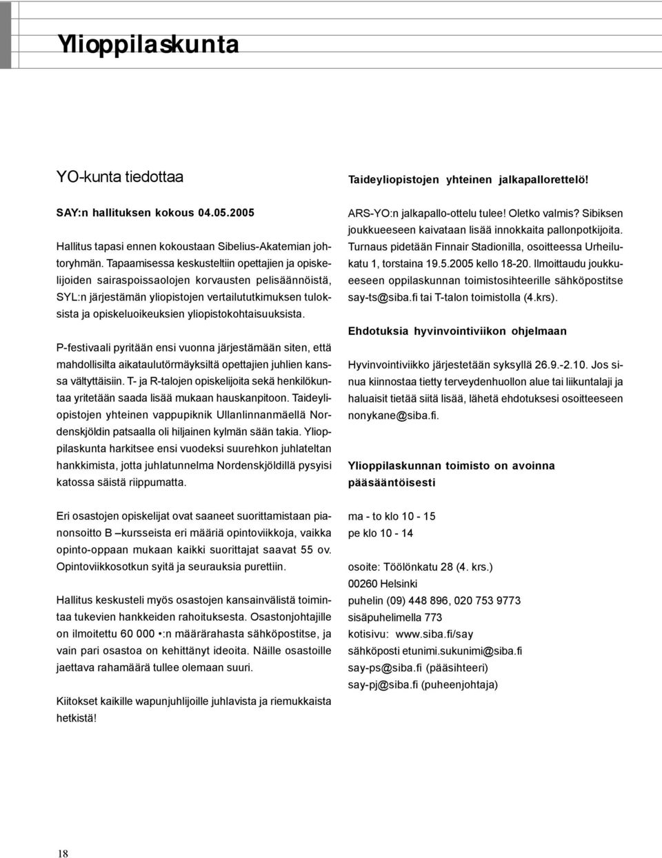 yliopistokohtaisuuksista. P-festivaali pyritään ensi vuonna järjestämään siten, että mahdollisilta aikataulutörmäyksiltä opettajien juhlien kanssa vältyttäisiin.