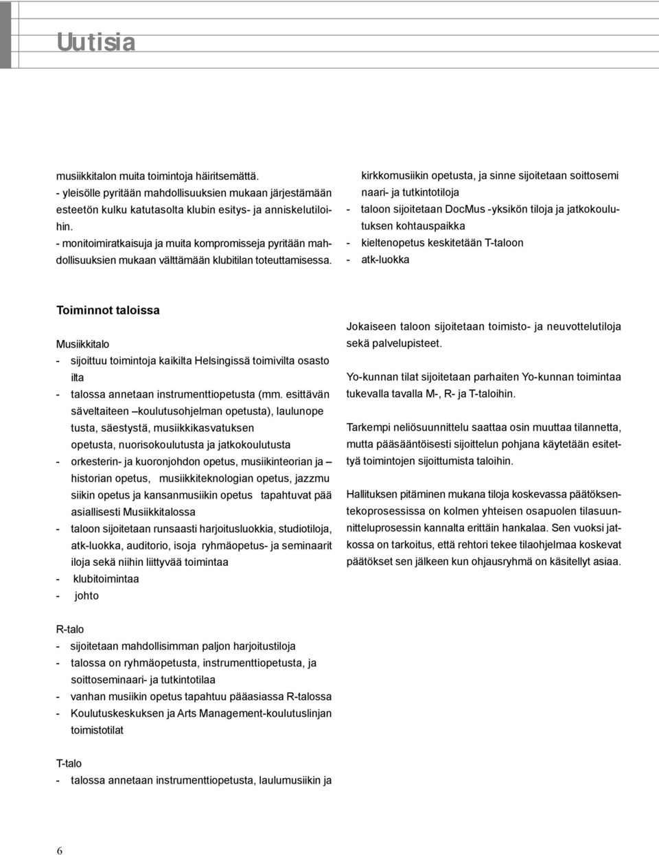 kirkkomusiikin opetusta, ja sinne sijoitetaan soittosemi naari- ja tutkintotiloja - taloon sijoitetaan DocMus -yksikön tiloja ja jatkokoulutuksen kohtauspaikka - kieltenopetus keskitetään T-taloon -