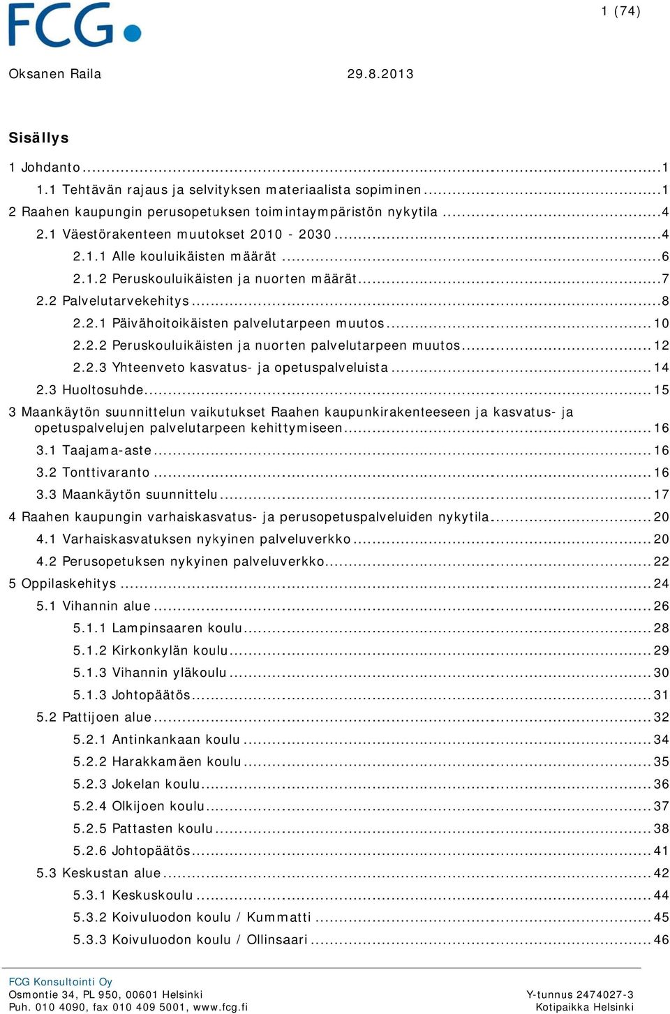 .. 10 2.2.2 Peruskouluikäisten ja nuorten palvelutarpeen muutos... 12 2.2.3 Yhteenveto kasvatus- ja opetuspalveluista... 14 2.3 Huoltosuhde.