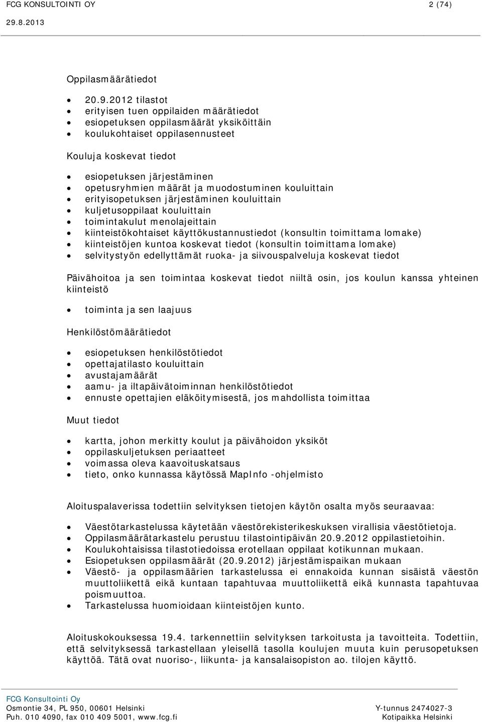 muodostuminen kouluittain erityisopetuksen järjestäminen kouluittain kuljetusoppilaat kouluittain toimintakulut menolajeittain kiinteistökohtaiset käyttökustannustiedot (konsultin toimittama lomake)