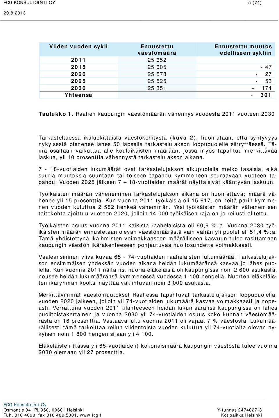 Raahen kaupungin väestömäärän vähennys vuodesta 2011 vuoteen 2030 Tarkasteltaessa ikäluokittaista väestökehitystä (kuva 2), huomataan, että syntyvyys nykyisestä pienenee lähes 50 lapsella