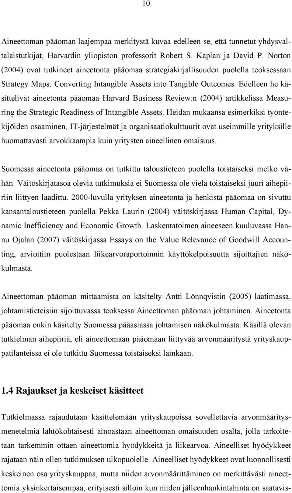 Edelleen he käsittelivät aineetonta pääomaa Harvard Business Review:n (2004) artikkelissa Measuring the Strategic Readiness of Intangible Assets.