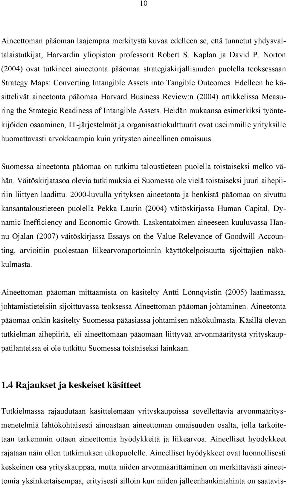 Edelleen he käsittelivät aineetonta pääomaa Harvard Business Review:n (2004) artikkelissa Measuring the Strategic Readiness of Intangible Assets.