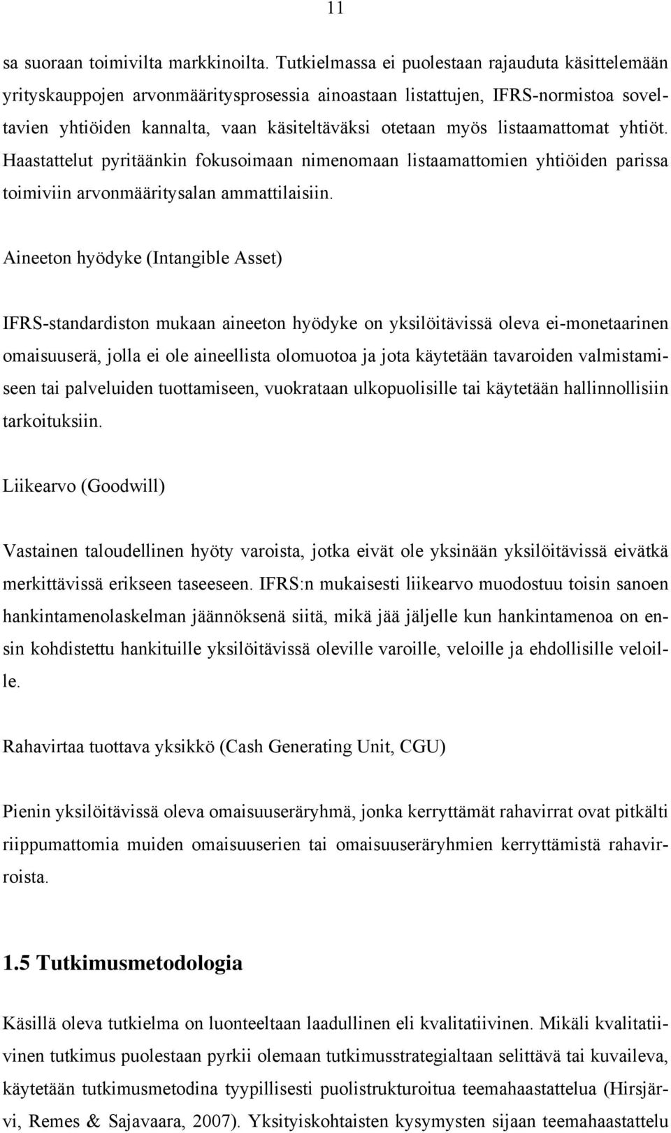 listaamattomat yhtiöt. Haastattelut pyritäänkin fokusoimaan nimenomaan listaamattomien yhtiöiden parissa toimiviin arvonmääritysalan ammattilaisiin.