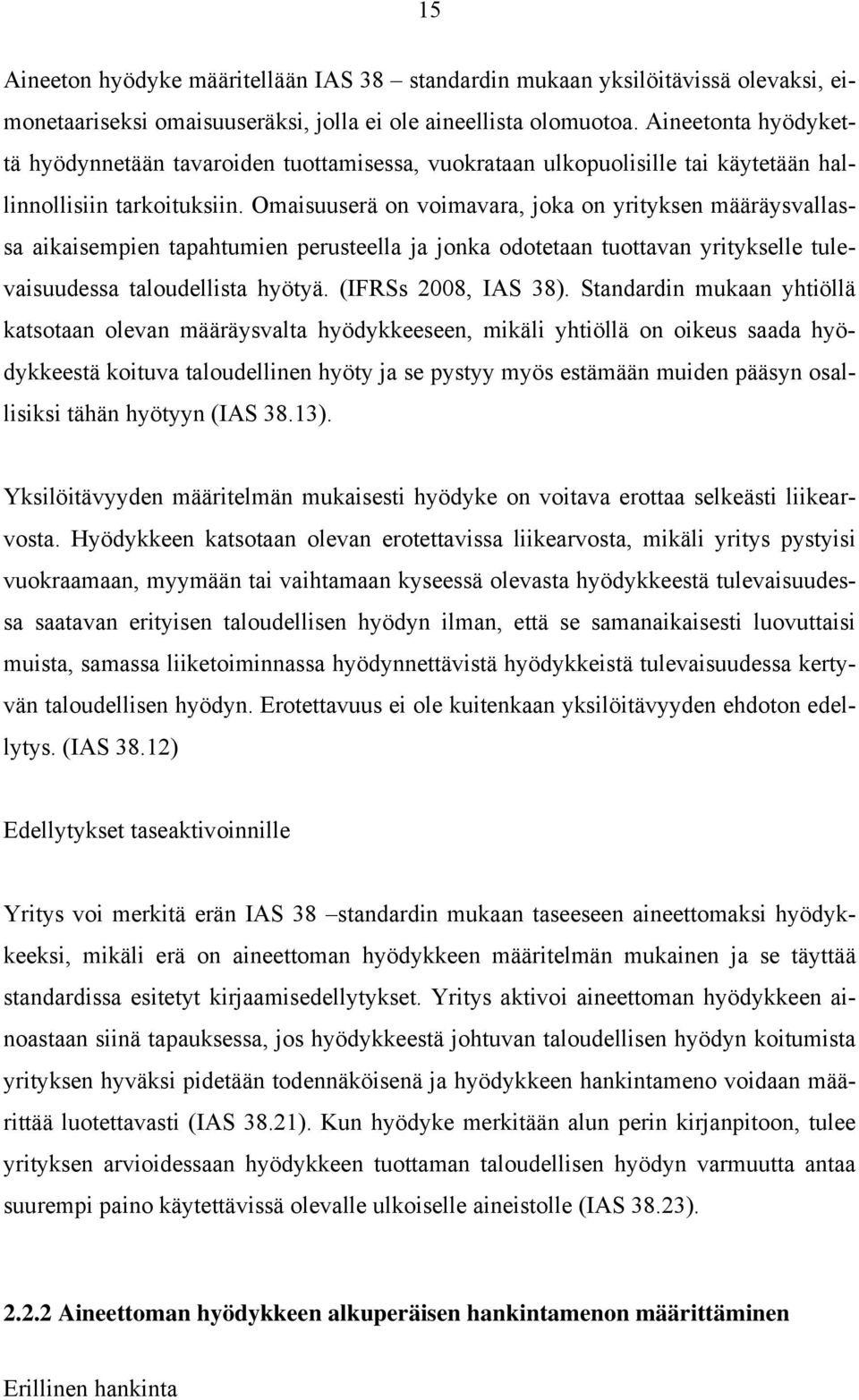 Omaisuuserä on voimavara, joka on yrityksen määräysvallassa aikaisempien tapahtumien perusteella ja jonka odotetaan tuottavan yritykselle tulevaisuudessa taloudellista hyötyä. (IFRSs 2008, IAS 38).