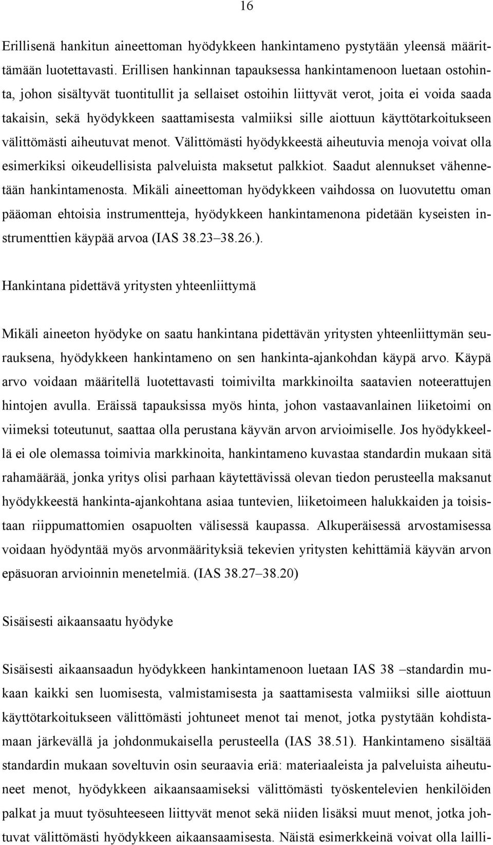 valmiiksi sille aiottuun käyttötarkoitukseen välittömästi aiheutuvat menot. Välittömästi hyödykkeestä aiheutuvia menoja voivat olla esimerkiksi oikeudellisista palveluista maksetut palkkiot.