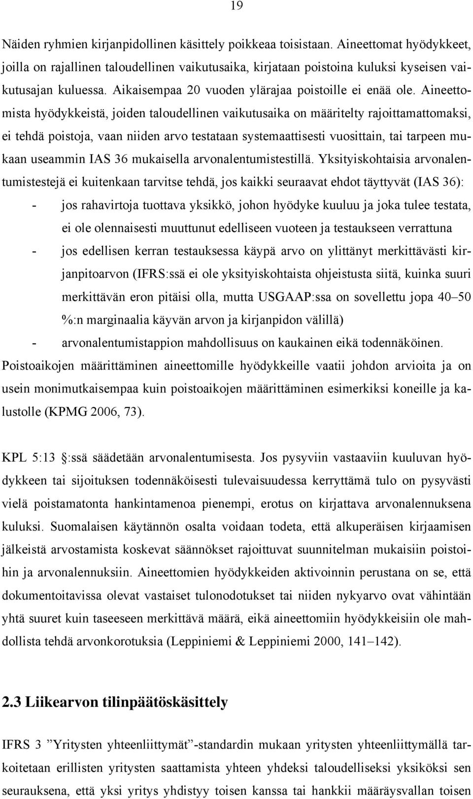 Aineettomista hyödykkeistä, joiden taloudellinen vaikutusaika on määritelty rajoittamattomaksi, ei tehdä poistoja, vaan niiden arvo testataan systemaattisesti vuosittain, tai tarpeen mukaan useammin