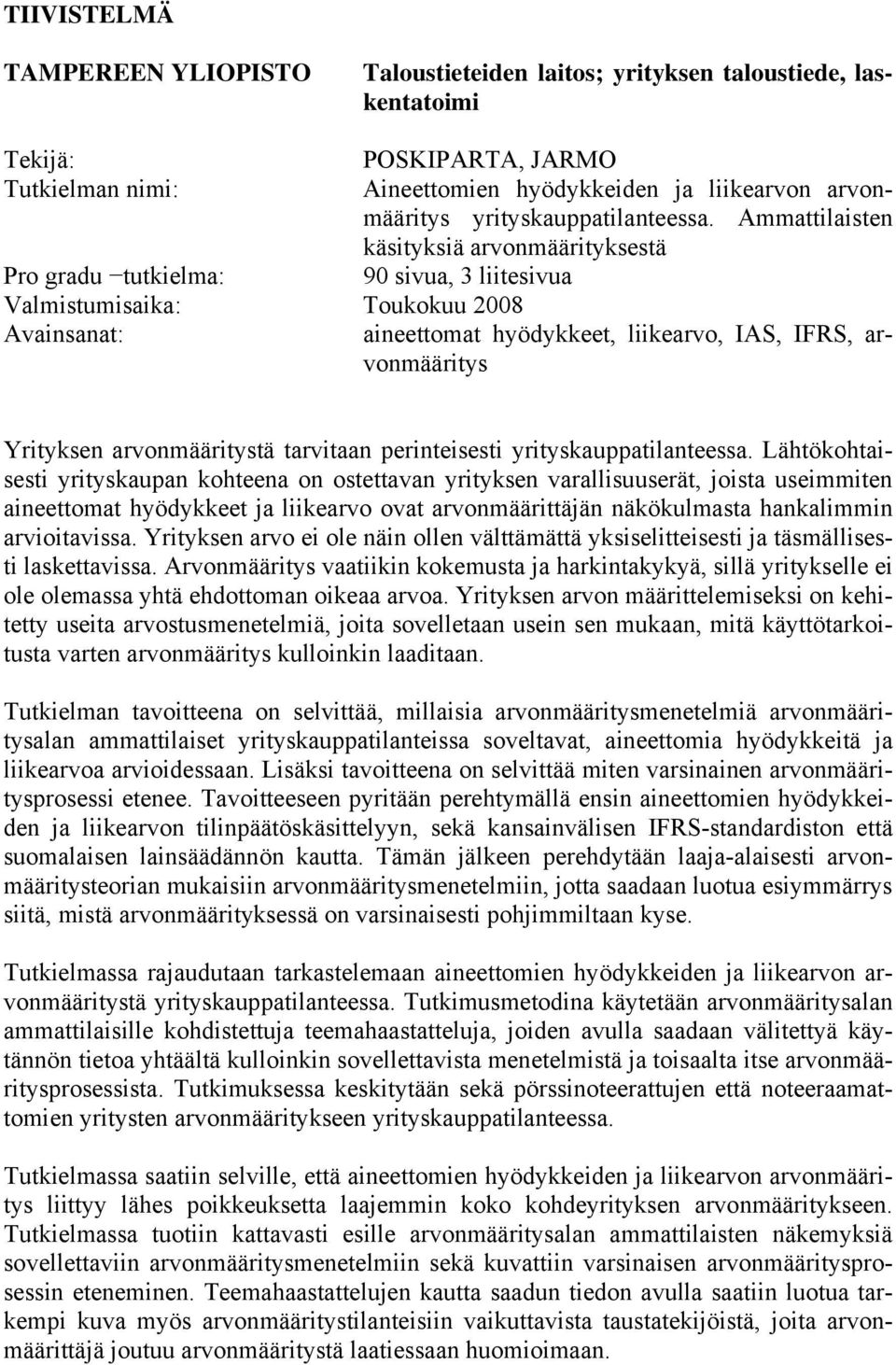 Ammattilaisten käsityksiä arvonmäärityksestä Pro gradu tutkielma: 90 sivua, 3 liitesivua Valmistumisaika: Toukokuu 2008 Avainsanat: aineettomat hyödykkeet, liikearvo, IAS, IFRS, arvonmääritys