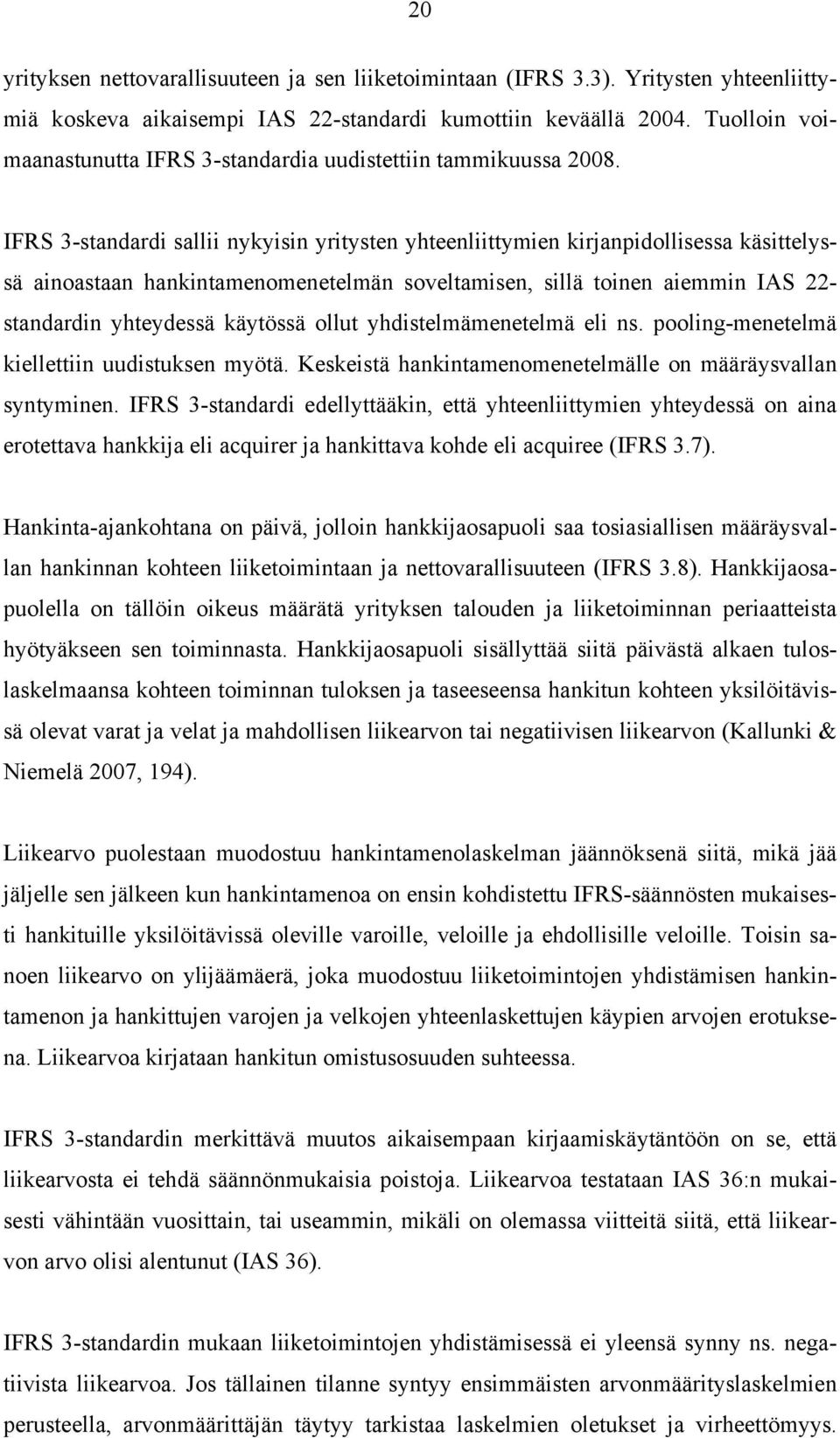 IFRS 3-standardi sallii nykyisin yritysten yhteenliittymien kirjanpidollisessa käsittelyssä ainoastaan hankintamenomenetelmän soveltamisen, sillä toinen aiemmin IAS 22- standardin yhteydessä käytössä