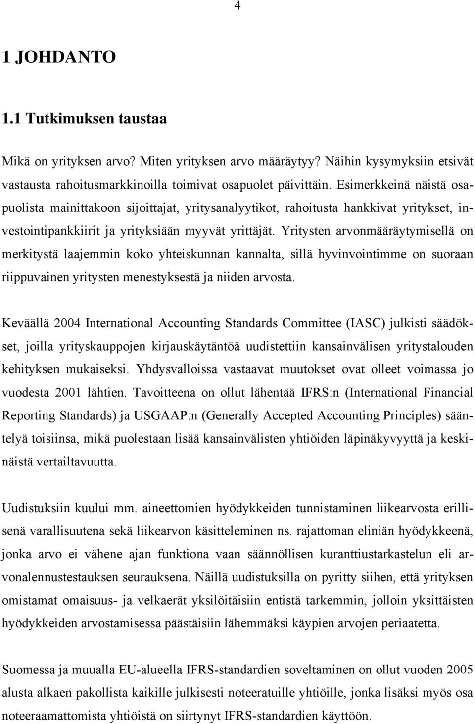 Yritysten arvonmääräytymisellä on merkitystä laajemmin koko yhteiskunnan kannalta, sillä hyvinvointimme on suoraan riippuvainen yritysten menestyksestä ja niiden arvosta.