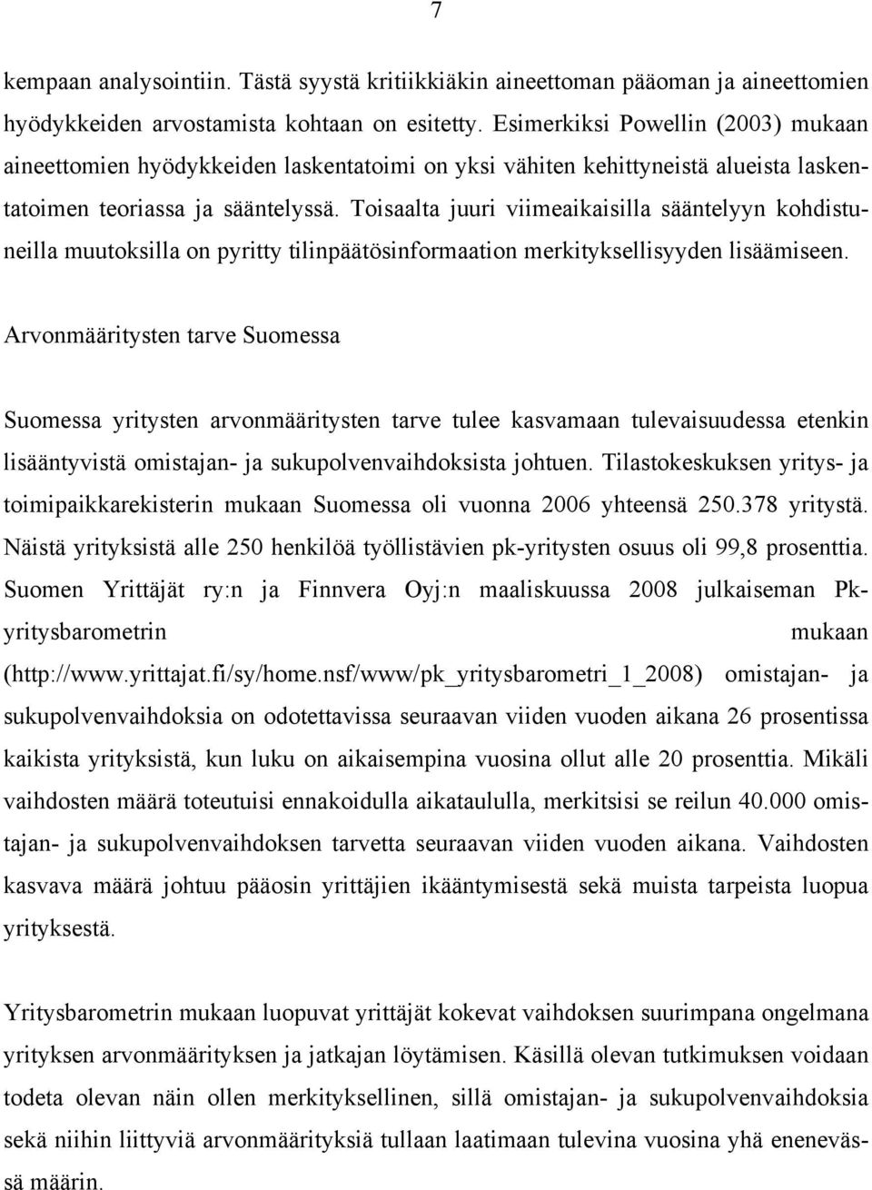 Toisaalta juuri viimeaikaisilla sääntelyyn kohdistuneilla muutoksilla on pyritty tilinpäätösinformaation merkityksellisyyden lisäämiseen.