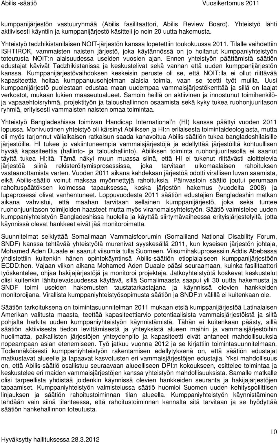 Tilalle vaihdettiin ISHTIROK, vammaisten naisten järjestö, joka käytännössä on jo hoitanut kumppaniyhteistyön toteutusta NOIT:n alaisuudessa useiden vuosien ajan.