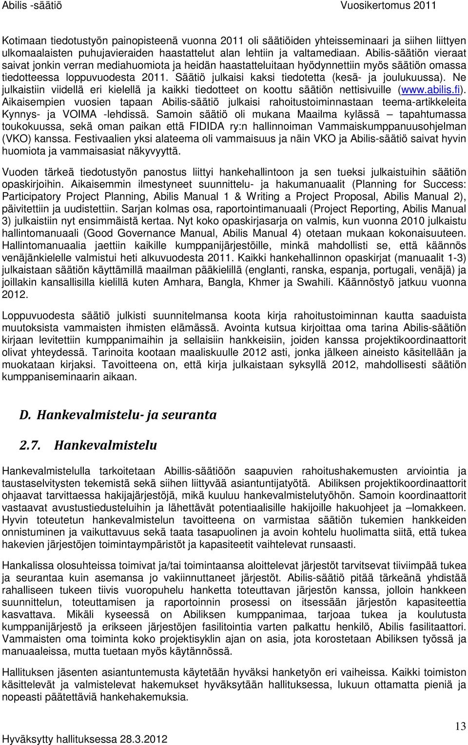 Säätiö julkaisi kaksi tiedotetta (kesä- ja joulukuussa). Ne julkaistiin viidellä eri kielellä ja kaikki tiedotteet on koottu säätiön nettisivuille (www.abilis.fi).