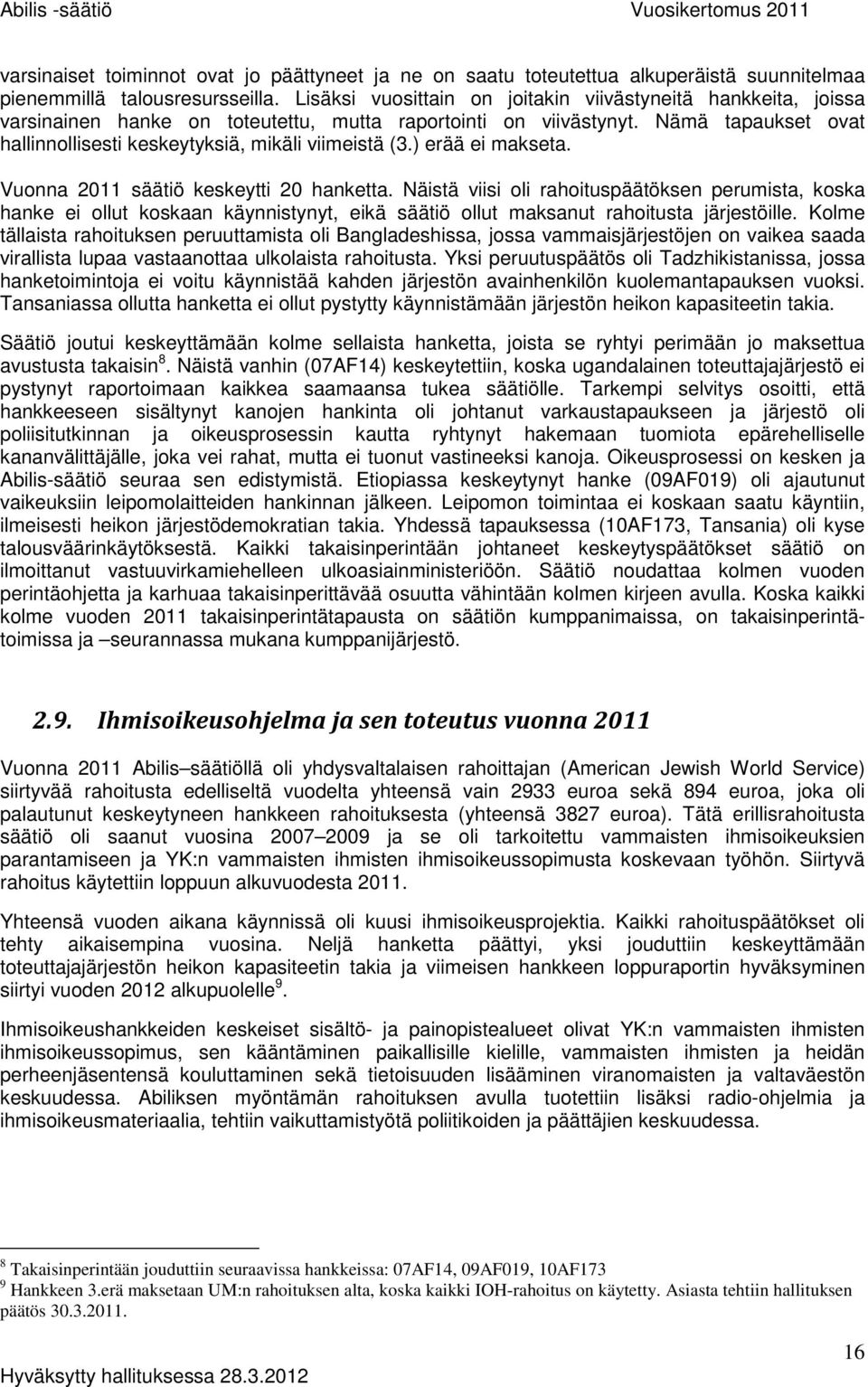 Nämä tapaukset ovat hallinnollisesti keskeytyksiä, mikäli viimeistä (3.) erää ei makseta. Vuonna 2011 säätiö keskeytti 20 hanketta.