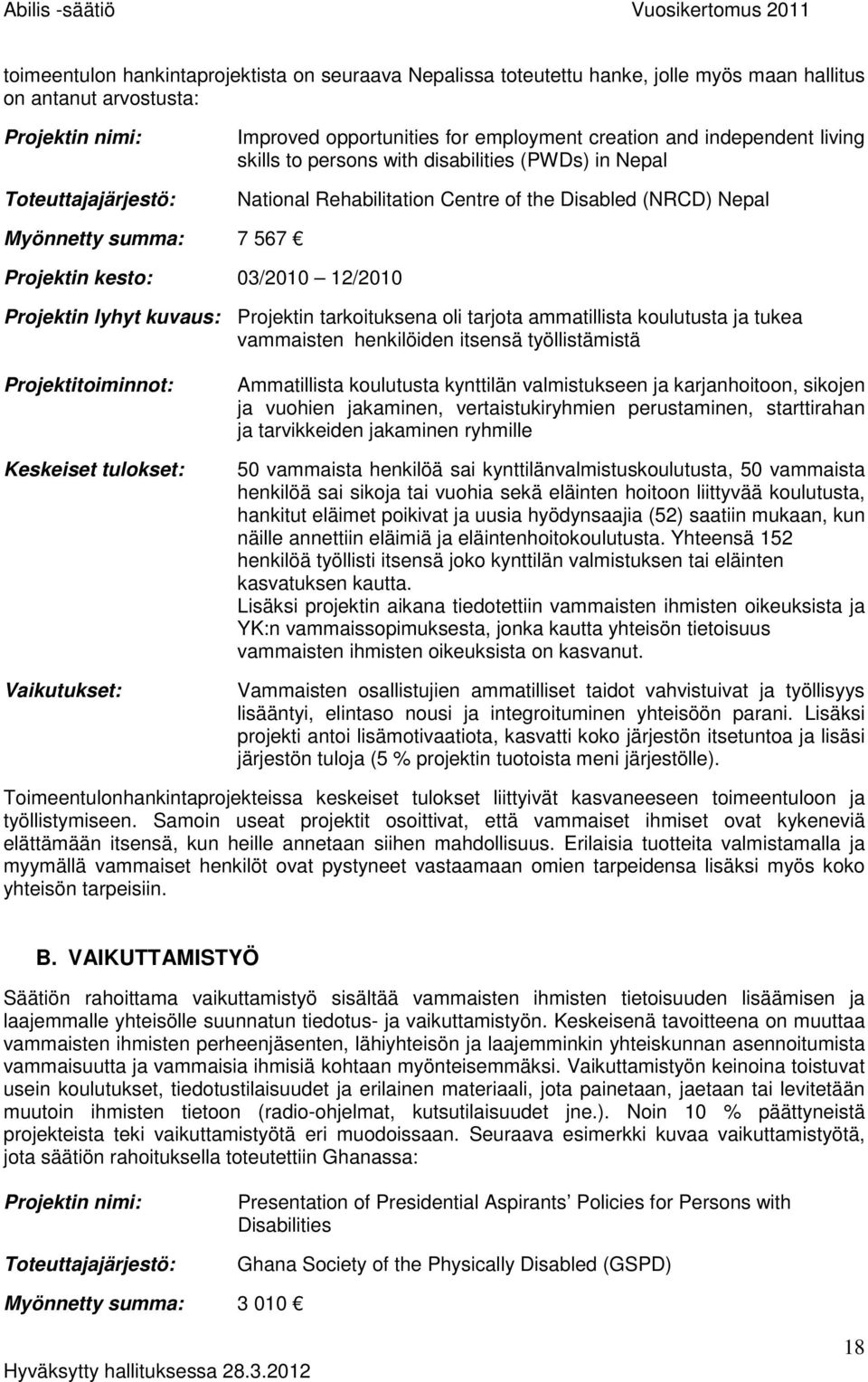 Projektin lyhyt kuvaus: Projektin tarkoituksena oli tarjota ammatillista koulutusta ja tukea vammaisten henkilöiden itsensä työllistämistä Projektitoiminnot: Keskeiset tulokset: Vaikutukset: