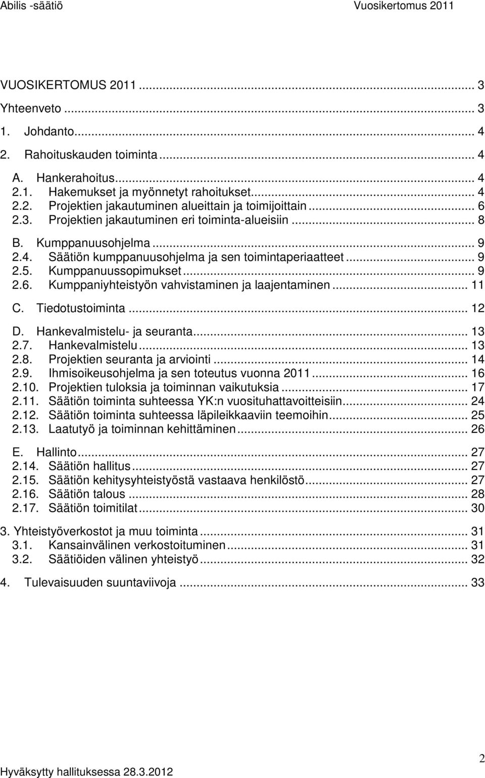 .. 11 C. Tiedotustoiminta... 12 D. Hankevalmistelu- ja seuranta... 13 2.7. Hankevalmistelu... 13 2.8. Projektien seuranta ja arviointi... 14 2.9. Ihmisoikeusohjelma ja sen toteutus vuonna 2011... 16 2.