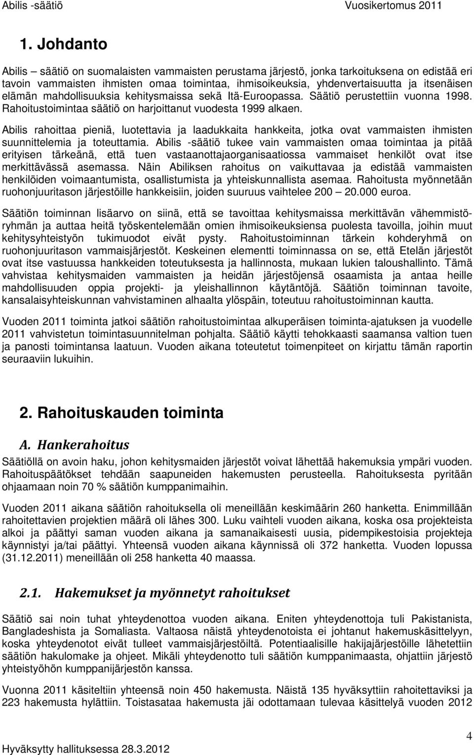 Abilis rahoittaa pieniä, luotettavia ja laadukkaita hankkeita, jotka ovat vammaisten ihmisten suunnittelemia ja toteuttamia.