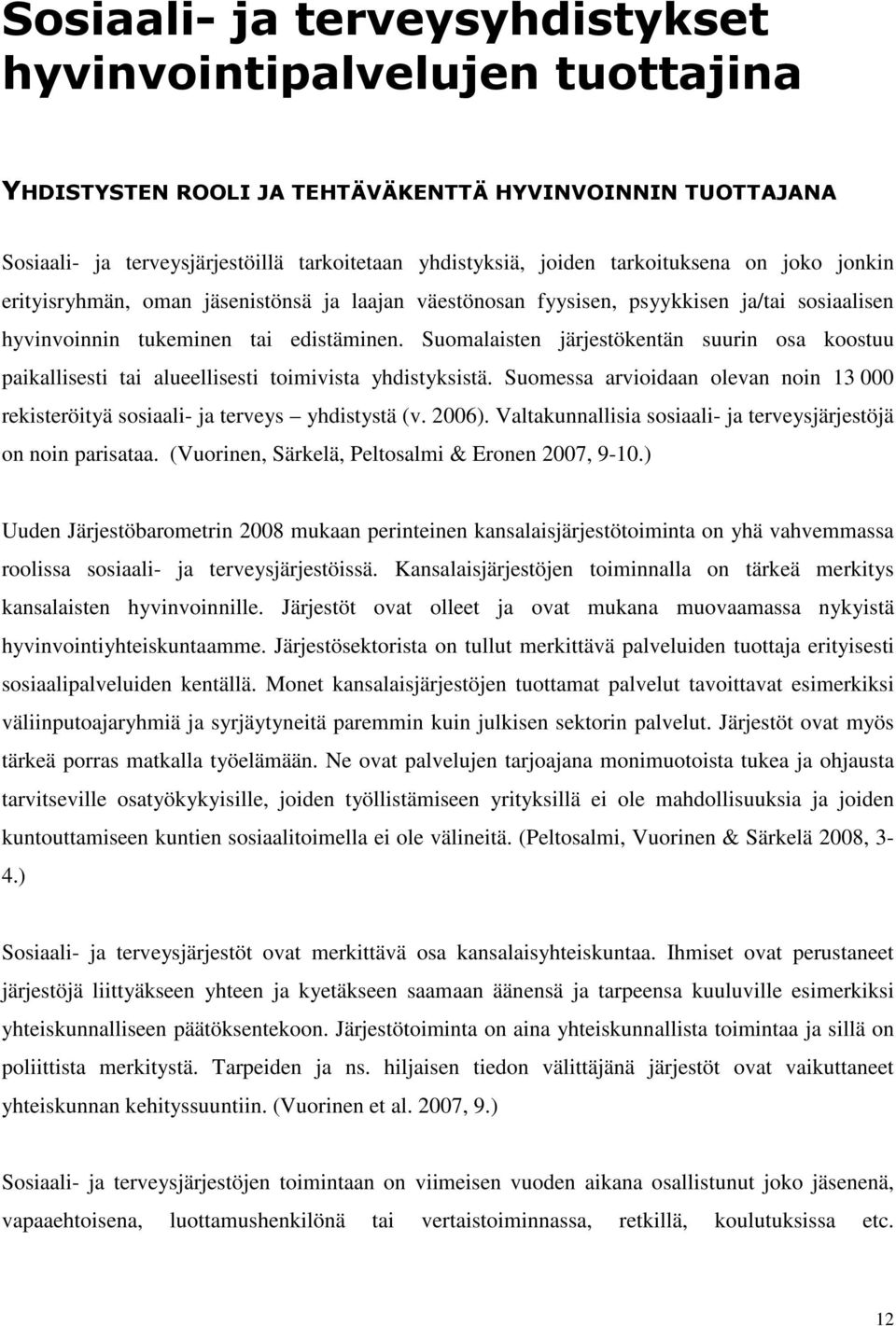 Suomalaisten järjestökentän suurin osa koostuu paikallisesti tai alueellisesti toimivista yhdistyksistä. Suomessa arvioidaan olevan noin 13 000 rekisteröityä sosiaali- ja terveys yhdistystä (v. 2006).