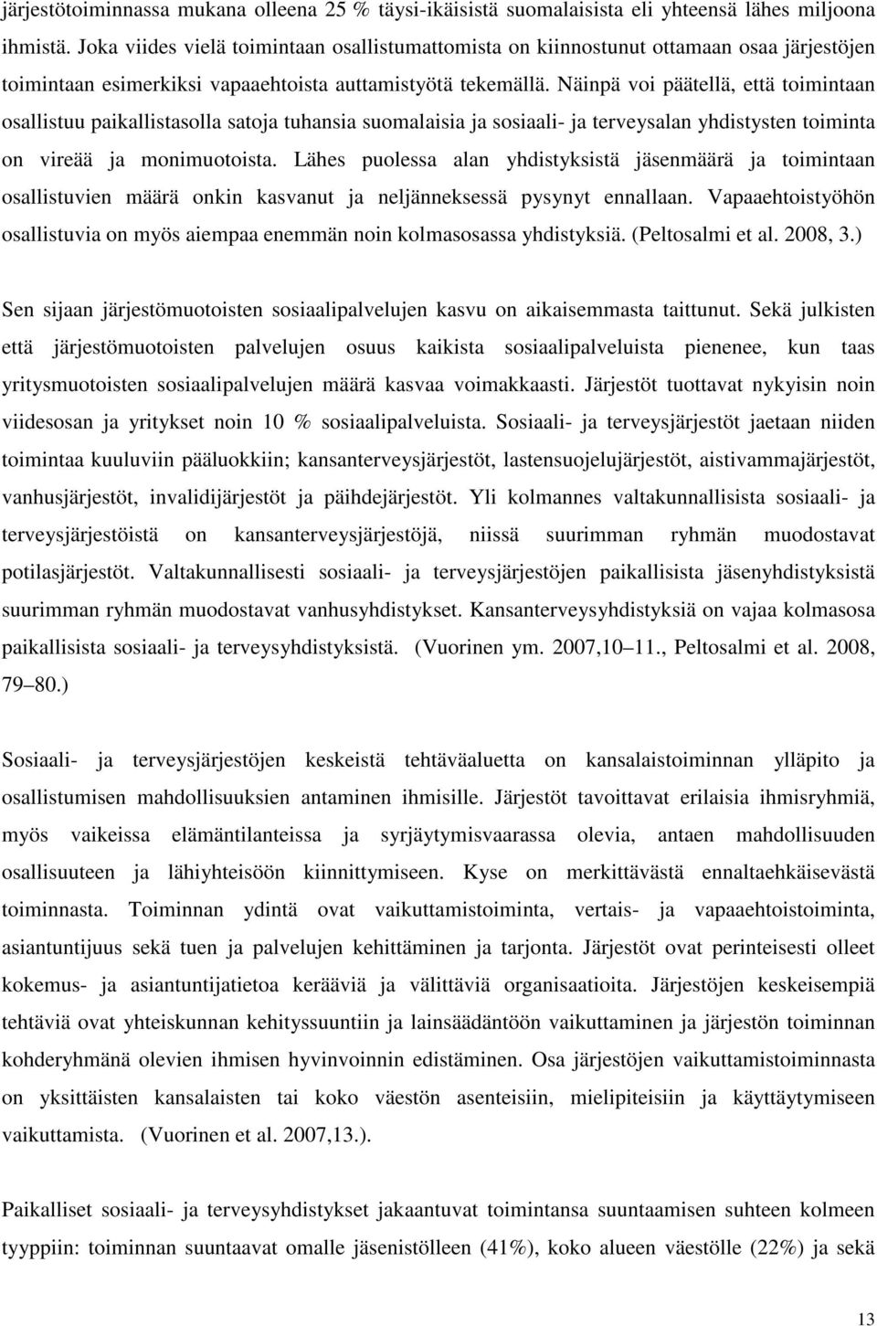 Näinpä voi päätellä, että toimintaan osallistuu paikallistasolla satoja tuhansia suomalaisia ja sosiaali- ja terveysalan yhdistysten toiminta on vireää ja monimuotoista.