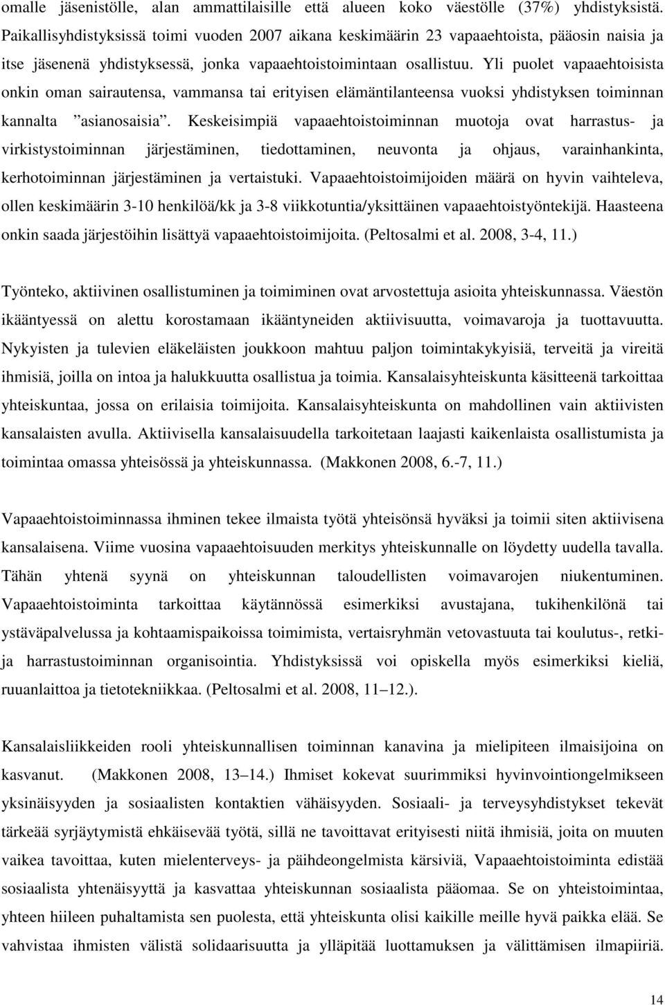 Yli puolet vapaaehtoisista onkin oman sairautensa, vammansa tai erityisen elämäntilanteensa vuoksi yhdistyksen toiminnan kannalta asianosaisia.