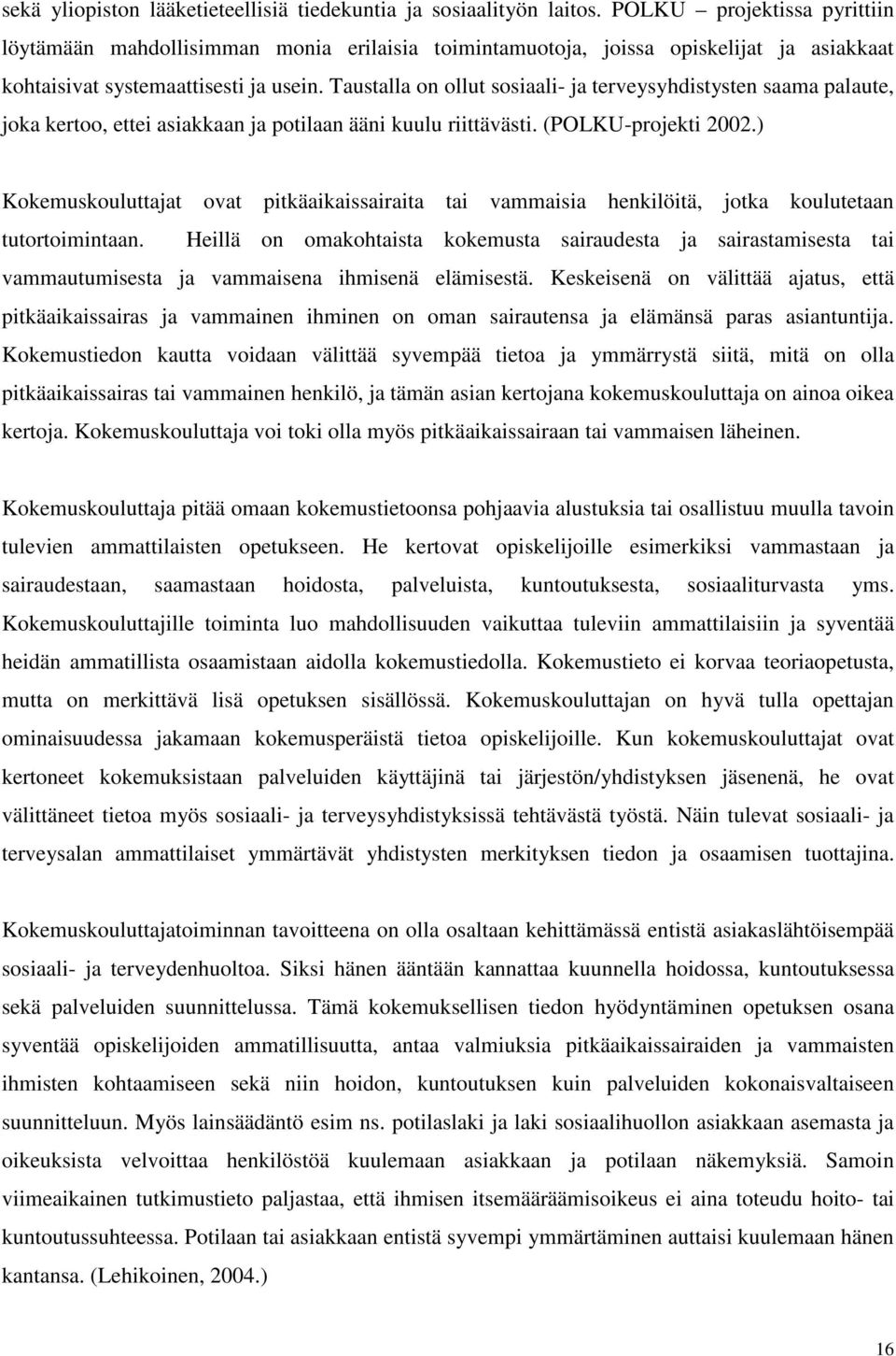 Taustalla on ollut sosiaali- ja terveysyhdistysten saama palaute, joka kertoo, ettei asiakkaan ja potilaan ääni kuulu riittävästi. (POLKU-projekti 2002.