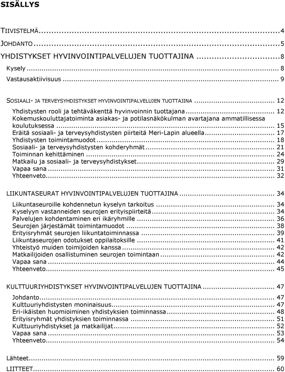 .. 15 Eräitä sosiaali- ja terveysyhdistysten piirteitä Meri-Lapin alueella... 17 Yhdistysten toimintamuodot... 18 Sosiaali- ja terveysyhdistysten kohderyhmät... 21 Toiminnan kehittäminen.