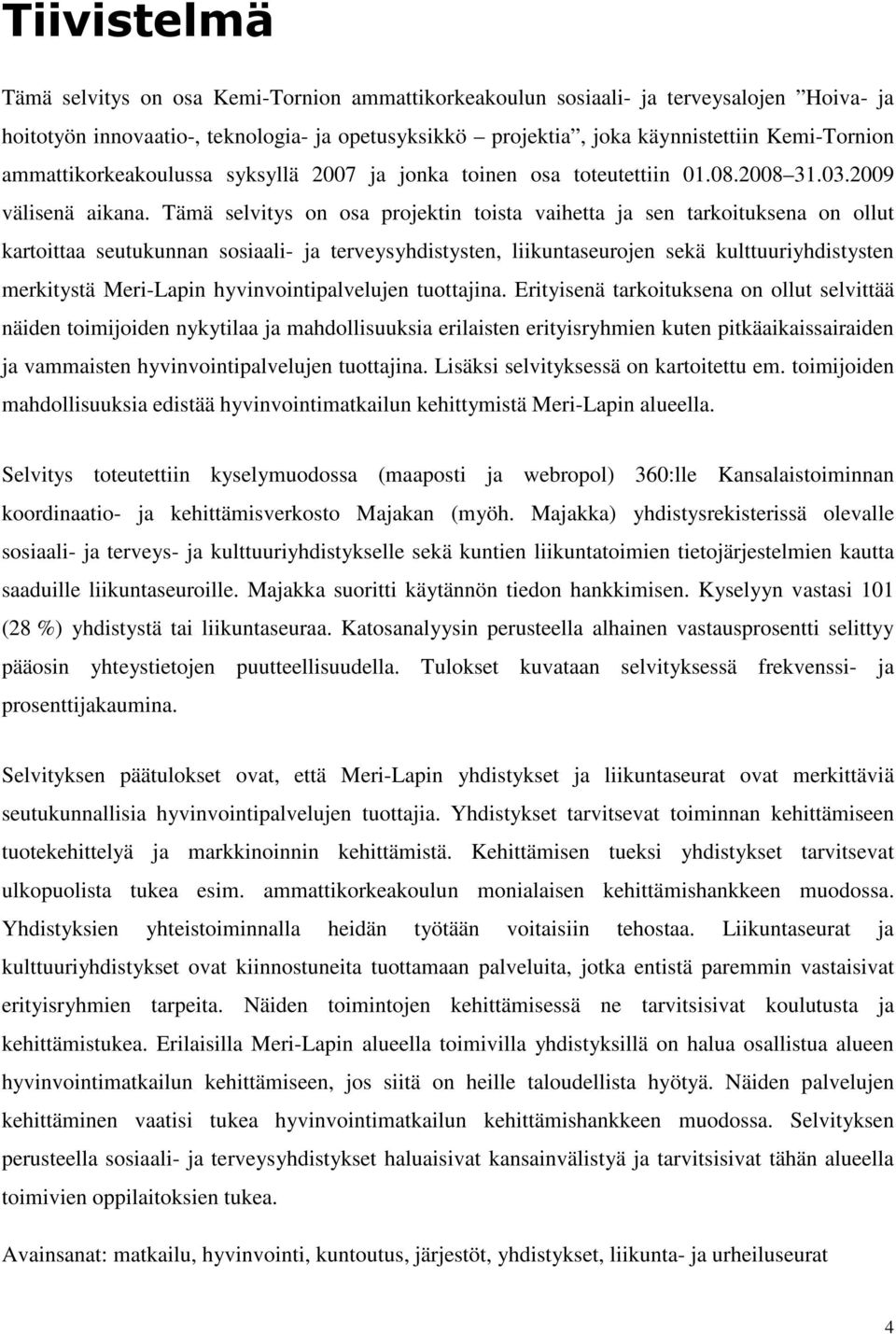 Tämä selvitys on osa projektin toista vaihetta ja sen tarkoituksena on ollut kartoittaa seutukunnan sosiaali- ja terveysyhdistysten, liikuntaseurojen sekä kulttuuriyhdistysten merkitystä Meri-Lapin