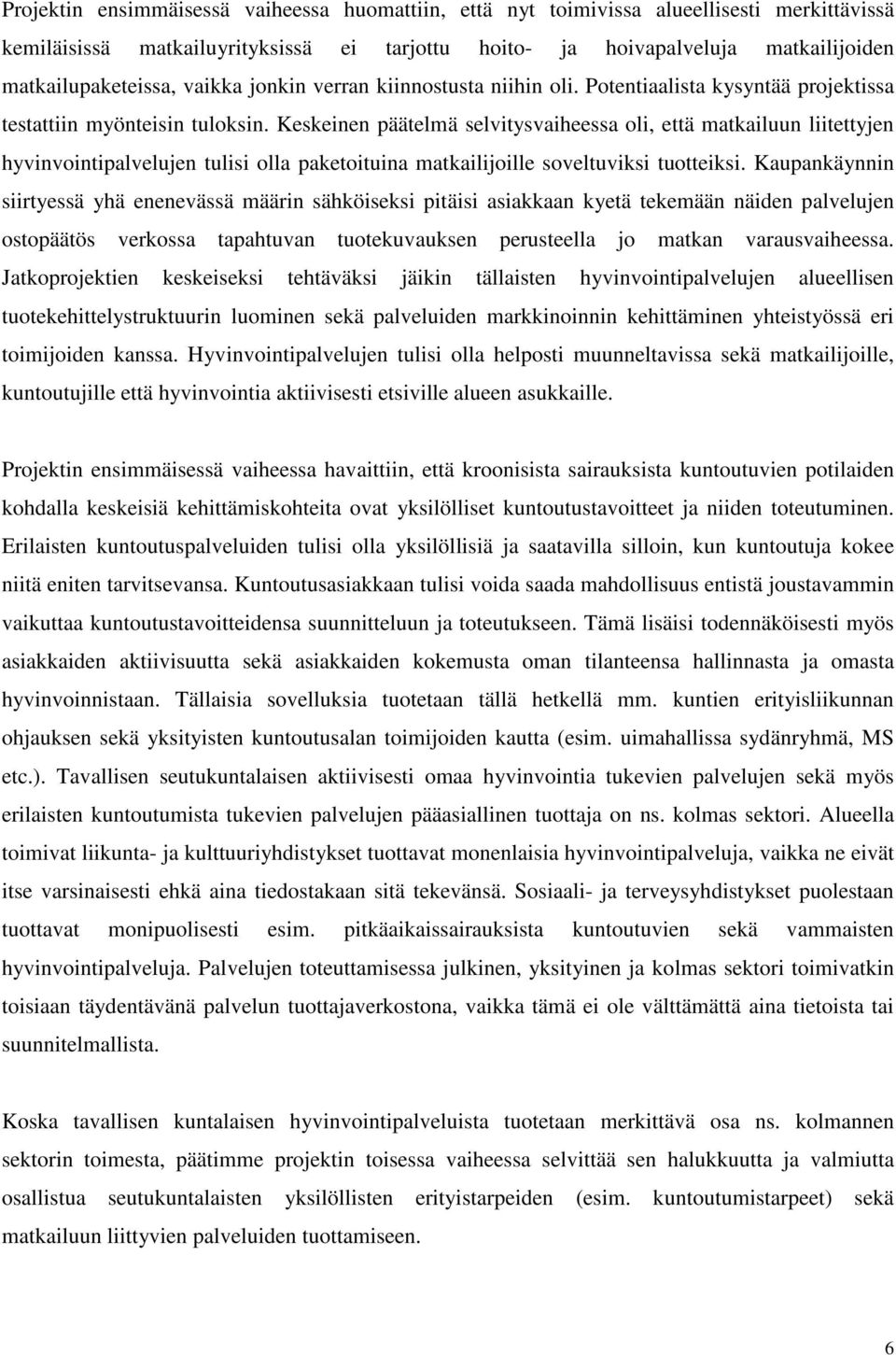 Keskeinen päätelmä selvitysvaiheessa oli, että matkailuun liitettyjen hyvinvointipalvelujen tulisi olla paketoituina matkailijoille soveltuviksi tuotteiksi.