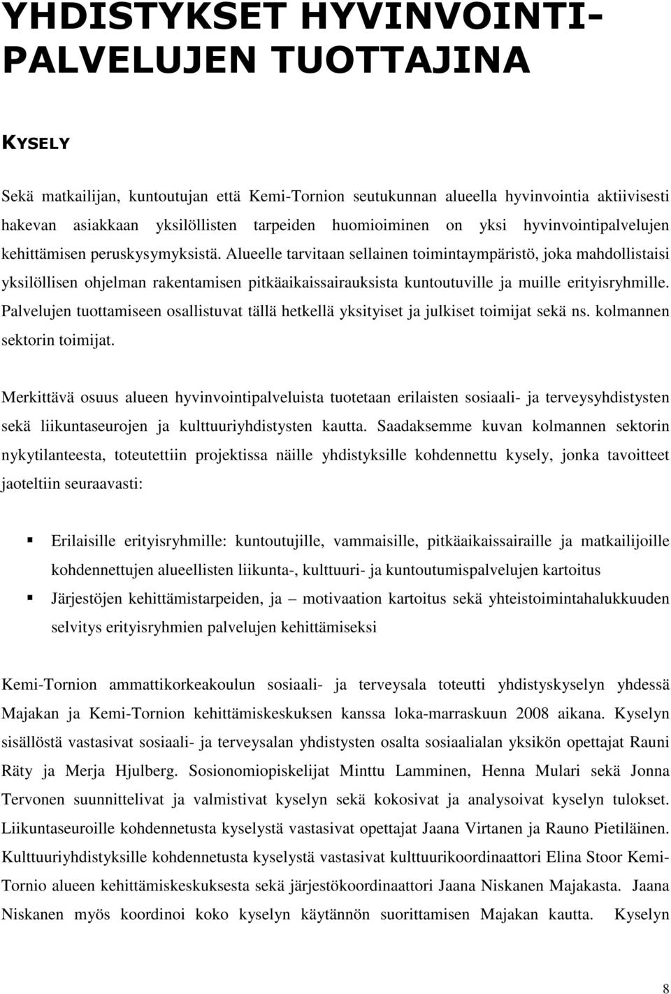 Alueelle tarvitaan sellainen toimintaympäristö, joka mahdollistaisi yksilöllisen ohjelman rakentamisen pitkäaikaissairauksista kuntoutuville ja muille erityisryhmille.