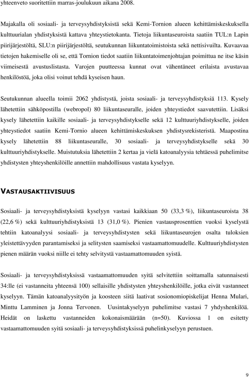 Tietoja liikuntaseuroista saatiin TUL:n Lapin piirijärjestöltä, SLU:n piirijärjestöltä, seutukunnan liikuntatoimistoista sekä nettisivuilta.