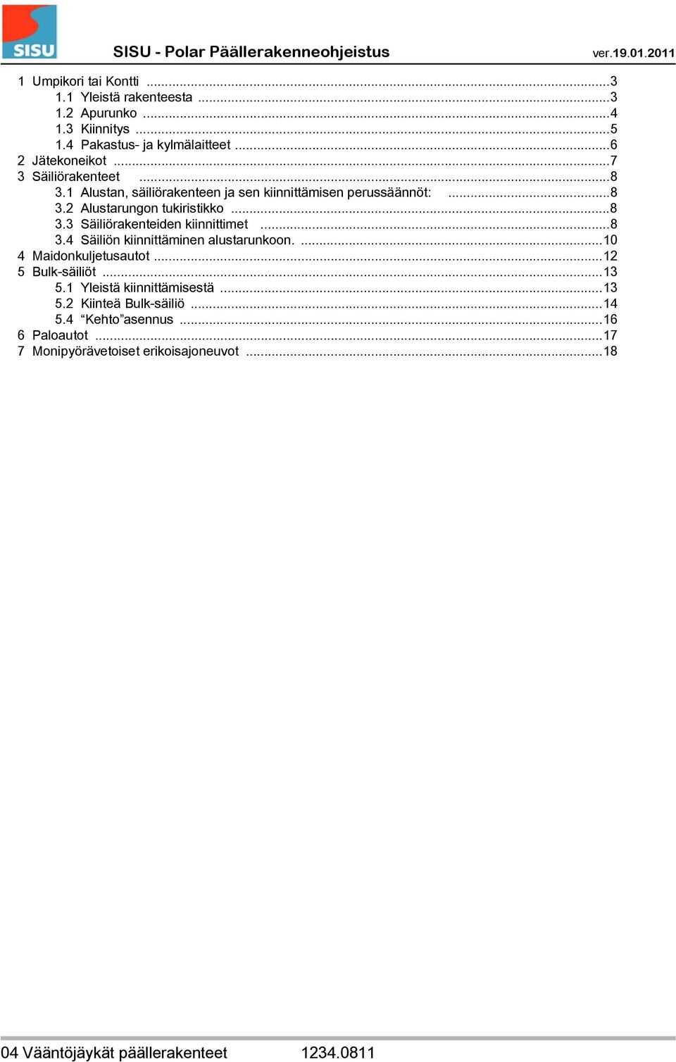 ..8 3.4 Säiliön kiinnittäminen alustarunkoon....10 4 Maidonkuljetusautot...12 5 Bulk-säiliöt...13 5.1 Yleistä kiinnittämisestä...13 5.2 Kiinteä Bulk-säiliö.