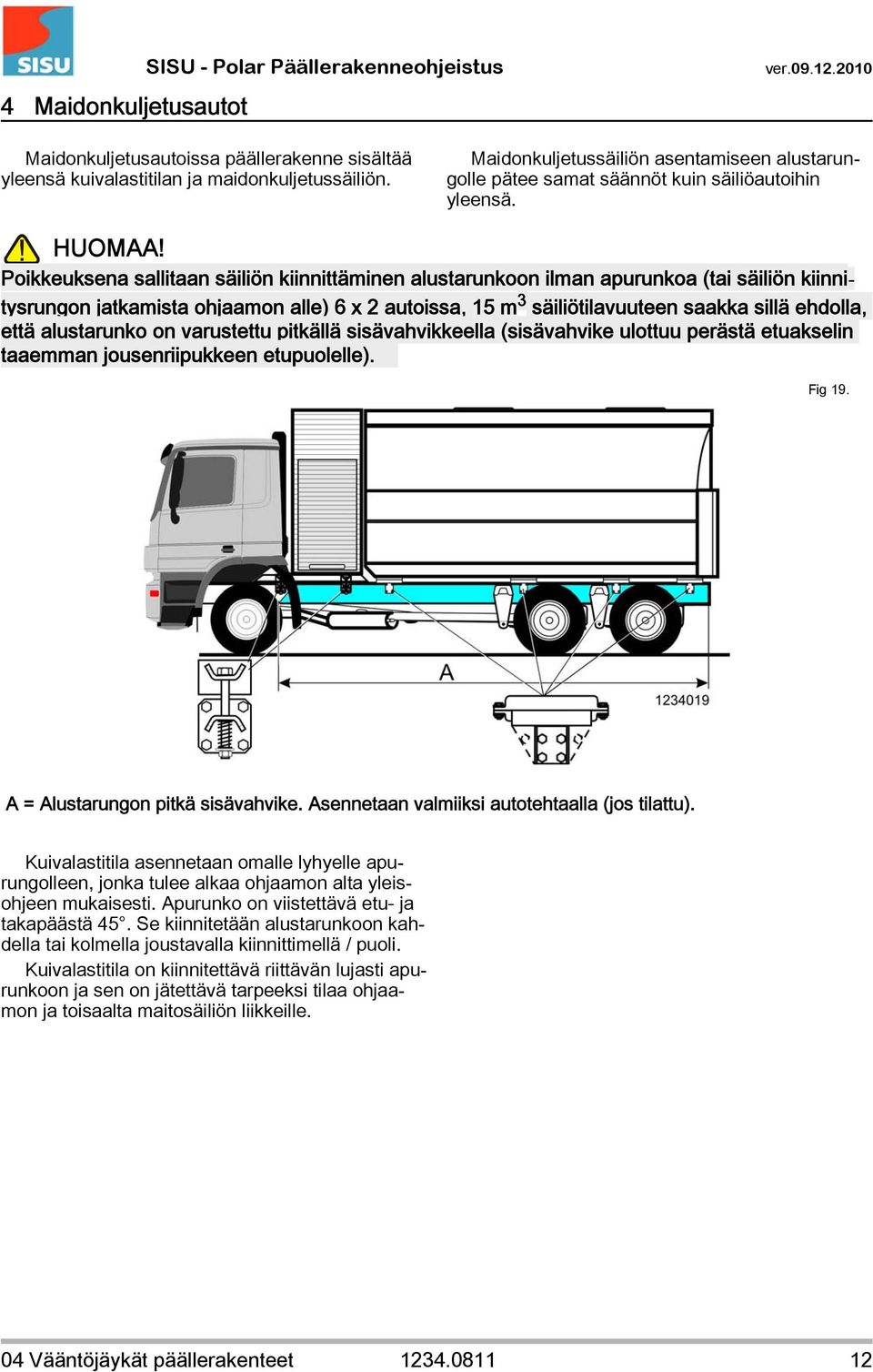 Poikkeuksena sallitaan säiliön kiinnittäminen alustarunkoon ilman apurunkoa (tai säiliön kiinnitysrungon jatkamista ohjaamon alle) 6 x 2 autoissa, 15 m 3 säiliötilavuuteen saakka sillä ehdolla, että