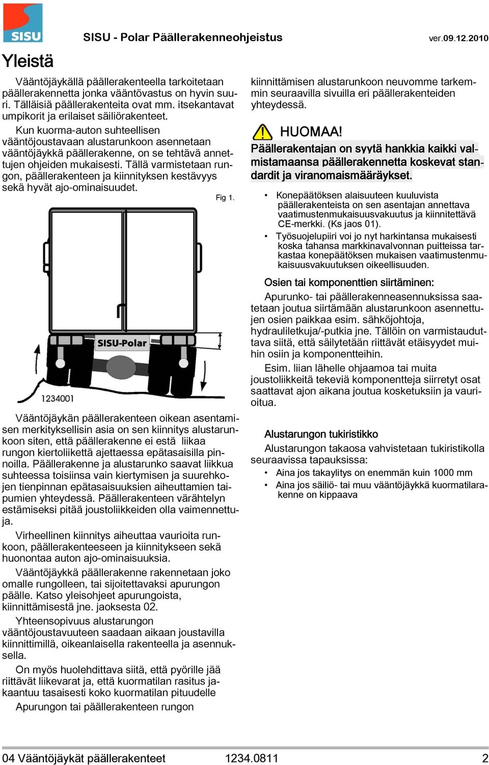 Tällä varmistetaan rungon, päällerakenteen ja kiinnityksen kestävyys sekä hyvät ajo-ominaisuudet. Fig 1.