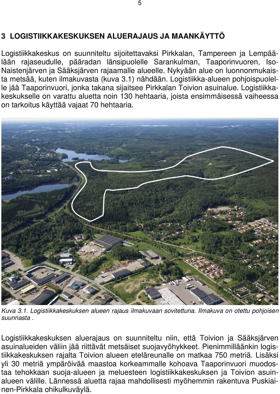 Logistiikka-alueen pohjoispuolelle jää Taaporinvuori, jonka takana sijaitsee Pirkkalan Toivion asuinalue.