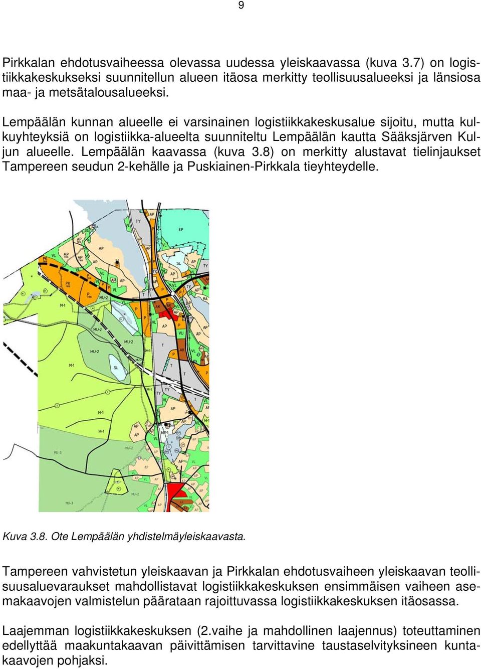 Lempäälän kaavassa (kuva 3.8) on merkitty alustavat tielinjaukset Tampereen seudun 2-kehälle ja Puskiainen-Pirkkala tieyhteydelle. Kuva 3.8. Ote Lempäälän yhdistelmäyleiskaavasta.