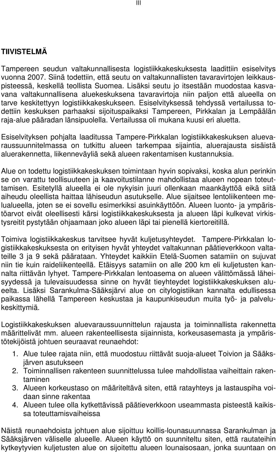 Lisäksi seutu jo itsestään muodostaa kasvavana valtakunnallisena aluekeskuksena tavaravirtoja niin paljon että alueella on tarve keskitettyyn logistiikkakeskukseen.