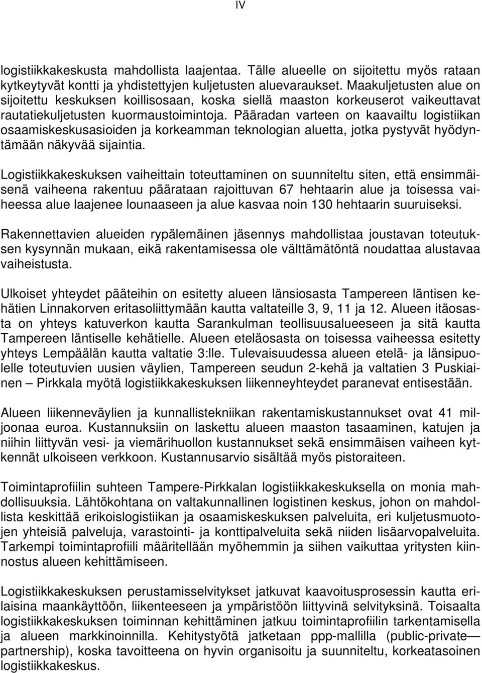 Pääradan varteen on kaavailtu logistiikan osaamiskeskusasioiden ja korkeamman teknologian aluetta, jotka pystyvät hyödyntämään näkyvää sijaintia.