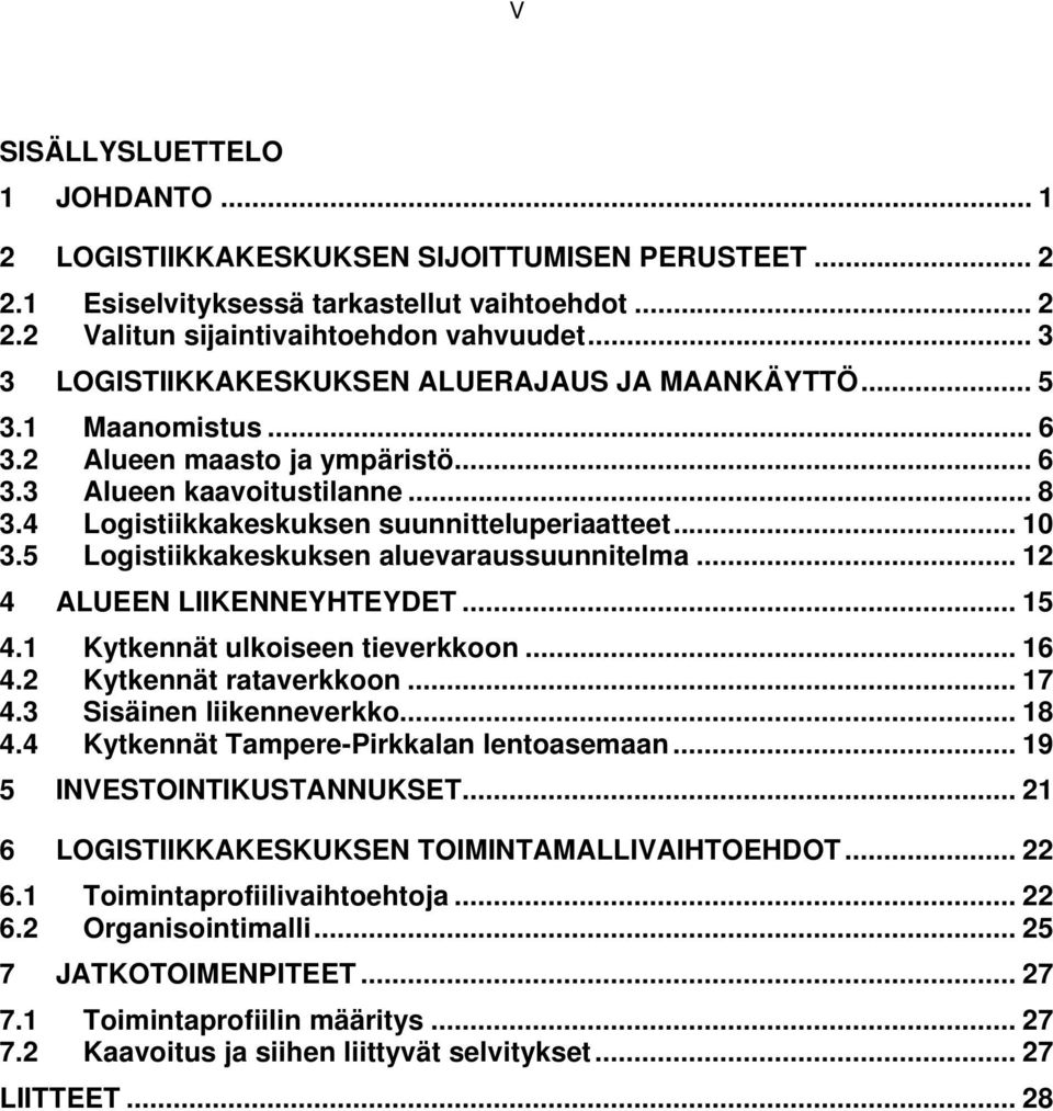 .. 10 3.5 Logistiikkakeskuksen aluevaraussuunnitelma... 12 4 ALUEEN LIIKENNEYHTEYDET... 15 4.1 Kytkennät ulkoiseen tieverkkoon... 16 4.2 Kytkennät rataverkkoon... 17 4.3 Sisäinen liikenneverkko... 18 4.