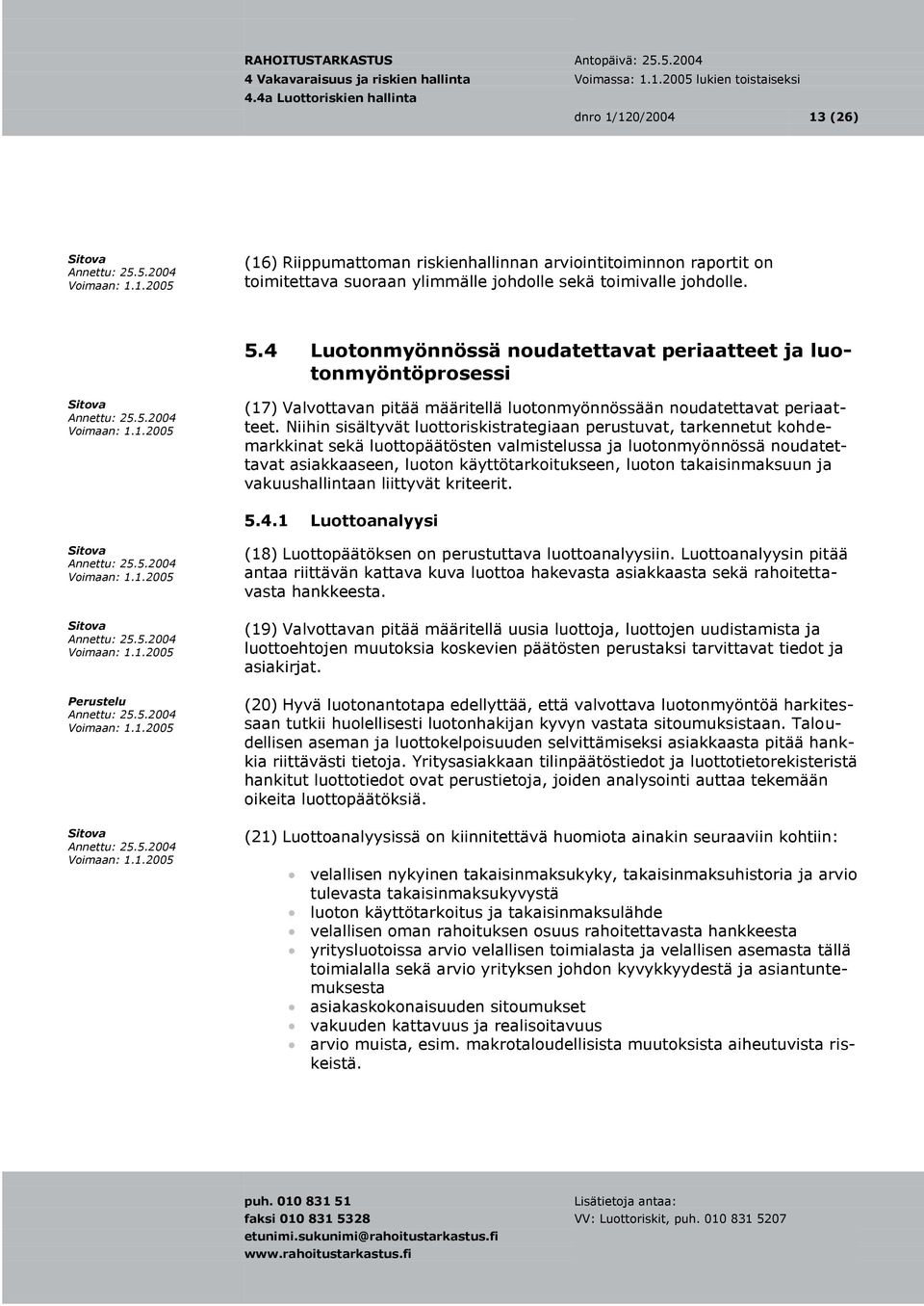 Niihin sisältyvät luottoriskistrategiaan perustuvat, tarkennetut kohdemarkkinat sekä luottopäätösten valmistelussa ja luotonmyönnössä noudatettavat asiakkaaseen, luoton käyttötarkoitukseen, luoton