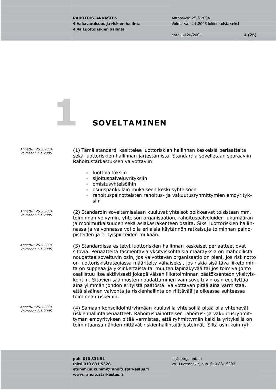 rahoitus- ja vakuutusryhmittymien emoyrityksiin (2) Standardin soveltamisalaan kuuluvat yhteisöt poikkeavat toisistaan mm.