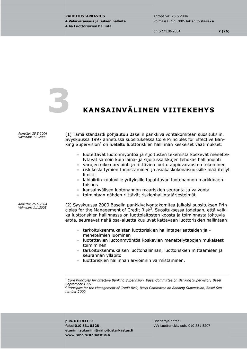 tekemistä koskevat menettelytavat samoin kuin laina- ja sijoitussalkkujen tehokas hallinnointi varojen oikea arviointi ja riittävien luottotappiovarausten tekeminen riskikeskittymien tunnistaminen ja